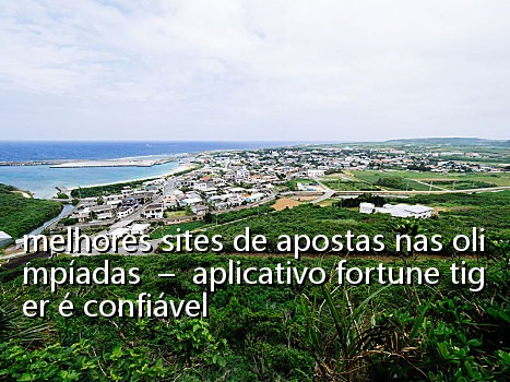 melhores sites de apostas nas olimpíadas - aplicativo fortune tiger é confiável