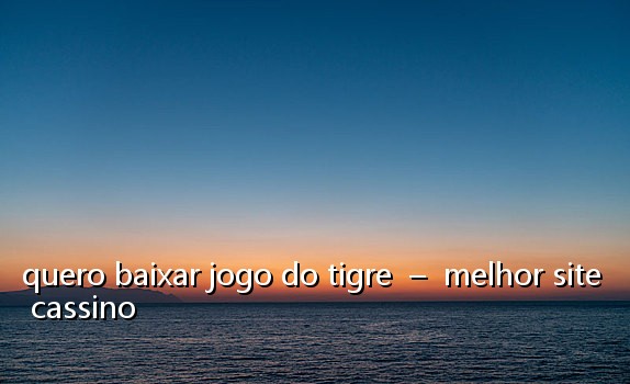 quero baixar jogo do tigre – melhor site cassino